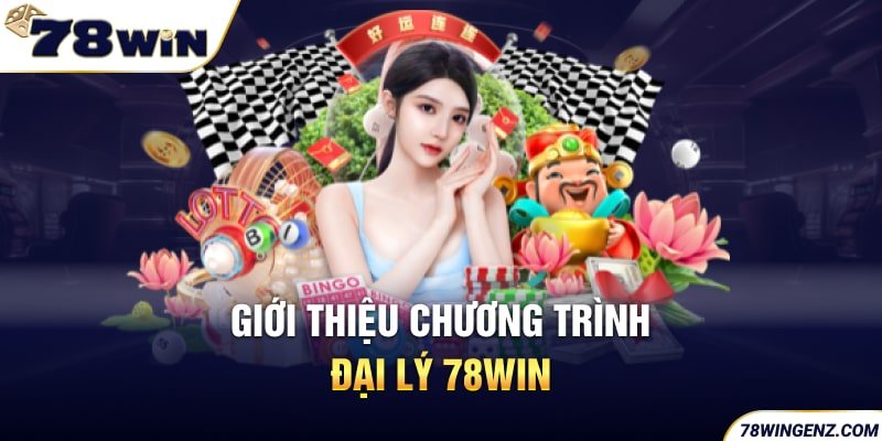 Giới thiệu chương trình đại lý 78win